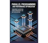 PARALLEL PROGRAMMING AND PERFORMANCE OPTIMIZATION: Concurrent algorithms thread management and GPU acceleration