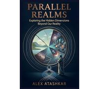 Parallel Realms: Exploring the Hidden Dimensions Beyond Our Reality