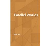 Parallel Worlds: A Journey Through Time, Choice, and the Hidden Versions of You