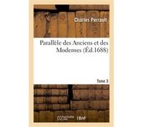 Parallèle des Anciens et des Modernes. Tome 3 Charles Perrault (Auteur)