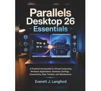 Parallels Desktop 26 Essentials: A Practical Introduction to Virtual Computing, Windows Applications, Hardware Settings, Connectivity, Data Transfer, and Maintenance