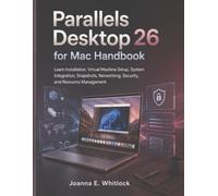 Parallels Desktop 26 for Mac Handbook: Learn Installation, Virtual Machine Setup, System Integration, Snapshots, Networking, Security, and Resource Management