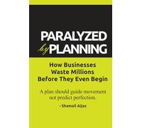 Paralyzed by Planning: How Businesses Waste Millions Before They Even Begin