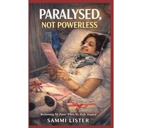 Paralyzed, Not Powerless: Paralysed, Not Powerless: Reclaiming My Life After a Spinal Cord Injury