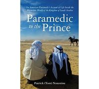 Paramedic To The Prince: A Paramedic's Account Of Life Inside The Mysterious World Of The Kingdom Of Saudi Arabia