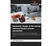 Parameter design of the sewing machine flexible presser mechanism: Development of designs of parameters of flexible clamping mechanism of sewing machine and scientific substantiation of the results