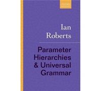 Parameter Hierarchies and Universal Grammar - Roberts Ian Professor of Linguistics Professor of Linguistics University of Cambridge - Oxford University Pr Roberts Ian Professor of Linguistics Professo