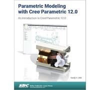 Parametric Modeling With Creo Parametric 12.0: An Introduction to Creo Parametric 12.0