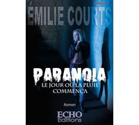 Paranoïa Le jour où la pluie commença - Emilie Courts - ECHO Editions - broché - Roman