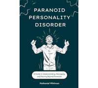 Paranoid Personality Disorder: A Guide to Understanding, Managing, and Moving Beyond Paranoia