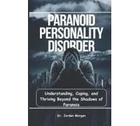 Paranoid Personality Disorder: Understanding, Coping, And Thriving Beyond The Shadows Of Paranoia