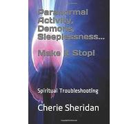 Paranormal Activity, Demons, Sleeplessness...Make It Stop!: Spiritual Troubleshooting (Deliverance Tools)