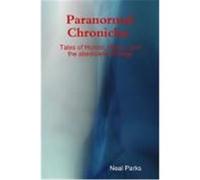 Paranormal Chronicles Tales of Humor, Horror, and the Absolutely Strange Parks, Neal (Auteur)