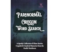 Paranormal Oregon Word Search: A Spooky Collection of Ghost Stories, Cryptids & Unsolved Mysteries from the Pacific Northwest
