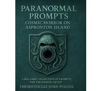 Paranormal Prompts: Cosmic Horror on Aspronton Island: A Macabre Collection of Prompts for the Daring Artist