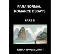 Paranormal Romance Essays (Part 5)- Haunted Hearts and Fated Soulmates, Essays on Vampire, Werewolf, and Supernatural Romance