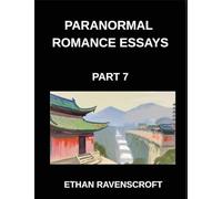 Paranormal Romance Essays (Part 7)- From Witches to Fae, Essays on Paranormal Romance, Magical Worlds, and Eternal Love