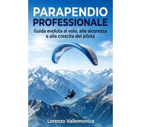 PARAPENDIO PROFESSIONALE: Guida evoluta al volo, alla sicurezza e alla crescita del pilota