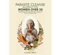 PARASITE CLEANSE BLUEPRINT FOR WOMEN OVER 50: A 30-Day Natural Detox to Reduce Hidden Parasites With Healthy Recipes and Herbal Remedies to Rebalance the Gut and Restore Energy