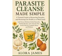 Parasite Cleanse Made Simple: A Natural Guide to Removing Parasites and Restoring Gut Health for the Whole Family with Proven Methods, Herbal ... Action Plan for Complete Detox and Wellness