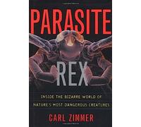 Parasite Rex: Inside the Bizarre World of Natures Most Dangerous Creatures