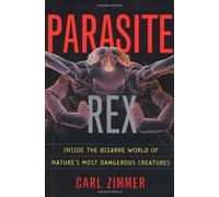 Parasite Rex: Inside the Bizarre World of Nature's Most Dangerous Creatures