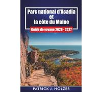Parc national d'Acadia et la côte du Maine Guide de voyage 2026 - 2027: Planification pratique pour Bar Harbor, sentiers de randonnée, balades panoramiques et saison des macareux