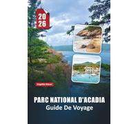 PARC NATIONAL D'ACADIA GUIDE DE VOYAGE 2026: Explorez des sentiers pittoresques, des vues côtières, des rencontres avec la faune et des conseils ... pour une aventure inoubliable dans le Maine