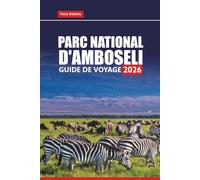 PARC NATIONAL D'AMBOSELI Guide de voyage 2026: Explorez les safaris animaliers, les plages, les parcs nationaux et les aventures culturelles avec des ... des cartes et des conseils locaux