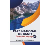 Parc National De Banff Guide De Voyage 2026: Découvrez des lacs majestueux, des sentiers de randonnée pittoresques, des aventures animalières, des ... essentiels en Alberta, dans l'Ouest canadien.
