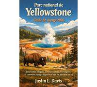 Parc national de Yellowstone Guide de voyage 2026: Itinéraires épiques, connaissances privilégiées et comment voyager légèrement sur un terrain sacré