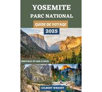 PARC NATIONAL DE YOSEMITE GUIDE DE VOYAGE: Le manuel complet des sentiers épiques, des rencontres avec la faune et des aventures inoubliables