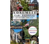 PARC NATIONAL DE YOSEMITE GUIDE DE VOYAGE: Un guide d’aventure complet dans le parc national le plus époustouflant de Californie.
