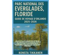 PARC NATIONAL DES EVERGLADES, FLORIDE GUIDE DE VOYAGE D'ORLANDO 2025-2026: Découvrez la Floride sauvage : safaris, kayak dans les mangroves, hydroglisseurs et aventures familiales en pleine nature.