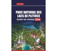 PARC NATIONAL DES LACS DE PLITVICE Guide de voyage 2026: Planifiez votre aventure en Croatie avec des sentiers de randonnée, des itinéraires de ... d'une journée au départ de Zagreb ou de Zadar