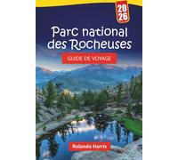 Parc national des Rocheuses GUIDE DE VOYAGE 2026: Les meilleures choses à faire, les sentiers de randonnée, les routes panoramiques, l’observation de ... les merveilles des montagnes du Colorado