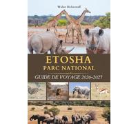 PARC NATIONAL D'ETOSHA GUIDE DE VOYAGE 2026-2027: Découvrez le paradis de la faune namibienne au cœur de l'Afrique avec un safari, une terre de ... points d'eau où la nature sauvage se révèle