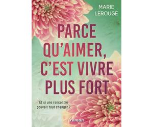 PARCE QU'AIMER, C'EST VIVRE PLUS FORT: Et si une rencontre pouvait tout changer ?