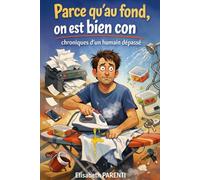 Parce qu'au fond, on est bien cons: Chroniques d’un humain dépassé