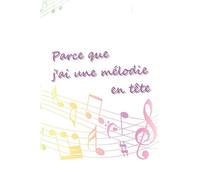 Parce Que J Ai Une Mélodie En Tête: Doté De Portée Musicale Sur Chaque Page, Ce Carnet De Musique Vous Aideras À Noter Toutes Les Mélodies Qui Vous Passent Par La Tête, Toutes Vos Musiques Préférées O