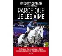 Parce que je les aime Confessions d'un cavalier qui a changé son approche du cheval et du saut d'obstacles - Grégory Cottard - Amphora - broché - Guide