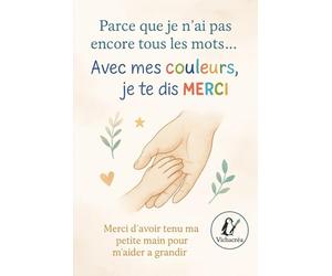 Parce que je n'ai pas encore tous les mots, avec mes couleurs, je te dis merci: Merci d'avoir tenu ma petite main pour m'aider à grandir