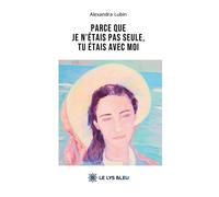 Parce que je n'étais pas seule, tu étais avec moi - Alexandra Lubin - Le Lys Bleu - broché - Poésie