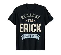 Parce Que Je suis Erick, C'est Pourquoi C'est drôle de m'appeler Erick T-Shirt