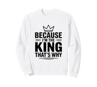 Parce Que Je suis Le Roi, C'est Pourquoi Sweatshirt