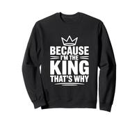 Parce Que Je suis Le Roi, C'est Pourquoi Sweatshirt