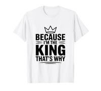 Parce Que Je suis Le Roi, C'est Pourquoi T-Shirt