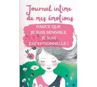 Parce que je suis sensible, je suis exceptionnelle: Journal intime Fille | Carnet secret à compléter pour apprendre à gérer ses émotions | Dès 7 ans