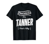 Parce Que Je suis Tanner, C'est Pourquoi C'est drôle de nom Tanner T-Shirt