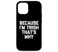 Parce Que Je suis Trish, C'est Pourquoi - C'est drôle de dire Patricia Trish Coque pour iPhone 12/12 Pro